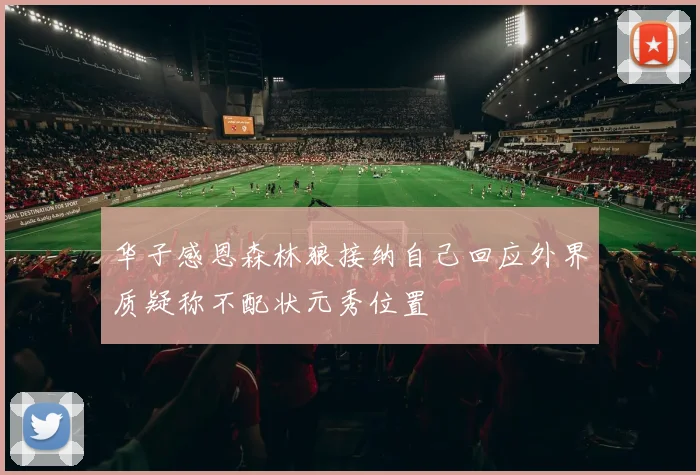 华子感恩森林狼接纳自己回应外界质疑称不配状元秀位置