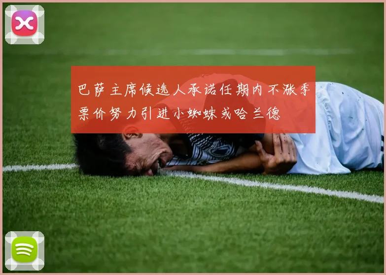 巴萨主席候选人承诺任期内不涨季票价努力引进小蜘蛛或哈兰德